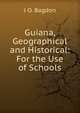 Guiana, Geographical and Historical: For the Use of Schools, J O. Bagdon 