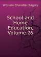School and Home Education, Volume 26, Bagley, William C. (William Chandler), 1874-1946 