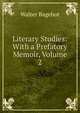 Literary Studies: With a Prefatory Memoir, Volume 2, Bagehot, Walter, 1826-1877 