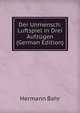 Der Unmensch: Luftspiel in Drei Aufzugen (German Edition), Hermann Bahr 