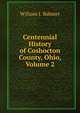 Centennial History of Coshocton County, Ohio, Volume 2, William J. Bahmer 