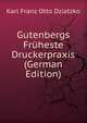 Gutenbergs Fruheste Druckerpraxis (German Edition), Karl Franz Otto Dziatzko 