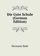 Die Gute Schule (German Edition), Hermann Bahr 