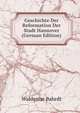 Geschichte Der Reformation Der Stadt Hannover (German Edition), Waldemar Bahrdt 