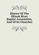 History Of The Illinois River Baptist Association, And Of Its Churches, 