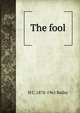 The fool, H C. 1878-1961 Bailey 