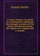 A series of plays: in which it is attempted to delineate the stronger passions of the mind: each passion being the subject of a tragedy and a comedy, Joanna Baillie 