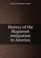 History of the Huguenot emigration to America, Charles Washington Baird 