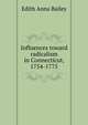 Influences toward radicalism in Connecticut, 1754-1775, Edith Anna Bailey 