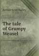 The tale of Grumpy Weasel, Arthur Scott Bailey 