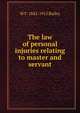 The law of personal injuries relating to master and servant, W F. 1842-1915 Bailey 