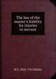 The law of the master's liability for injuries to servant, W F. 1842-1915 Bailey 