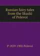 Russian fairy tales from the Skazki of Polevoi, P 1839-1902 Polevoi 