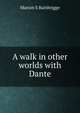 A walk in other worlds with Dante, Marion S Bainbrigge 