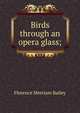 Birds through an opera glass;, Florence Merriam Bailey 