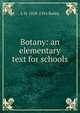 Botany: an elementary text for schools, L H. 1858-1954 Bailey 