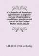 Cyclopedia of American agriculture: a popular survey of agricultural conditions, practices and ideals in the United States and Canada, L H. 1858-1954. ed Bailey 