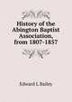 History of the Abington Baptist Association, from 1807-1857, Edward L Bailey 