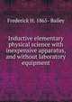 Inductive elementary physical science with inexpensive apparatus, and without laboratory equipment, Frederick H. 1865- Bailey 
