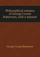 Philosophical remains of George Croom Robertson, with a memoir, George Croom Robertson 