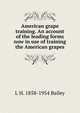 American grape training. An account of the leading forms now in use of training the American grapes, L H. 1858-1954 Bailey 