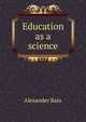 Education as a science, Bain, Alexander, 1818-1903 
