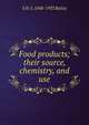 Food products; their source, chemistry, and use, E H. S. 1848-1933 Bailey 