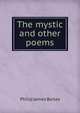The mystic and other poems, Philip James Bailey 
