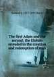The first Adam and the second: the Elohim revealed in the creation and redemption of man, Samuel J. 1817-1893 Baird 