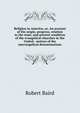 Religion in America, or, An account of the origin, progress, relation to the state, and present condition of the evangelical churches in the United . notices of the unevangelical denominations, Baird, Robert 