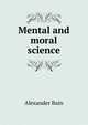 Mental and moral science, Bain, Alexander, 1818-1903 
