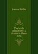 The bride microform: a drama in three acts, Joanna Baillie 