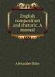 English composition and rhetoric. A manual, Bain, Alexander, 1818-1903 