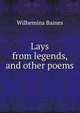 Lays from legends, and other poems, Wilhemina Baines 