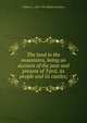 The land in the mountains, being an account of the past and present of Tyrol, its people and its castles;, William A. 1851-1921 Baillie-Grohman 