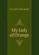 My lady of Orange, H C. 1878-1961 Bailey 