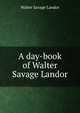 A day-book of Walter Savage Landor, Walter Savage Landor 