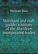 Merchant and craft guilds: a history of the Aberdeen incorporated trades, Ebenezer Bain 