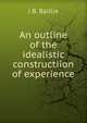 An outline of the idealistic constructiion of experience, J B. Baillie 