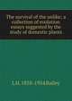 The survival of the unlike; a collection of evolution essays suggested by the study of domestic plants, L H. 1858-1954 Bailey 
