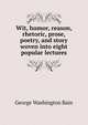 Wit, humor, reason, rhetoric, prose, poetry, and story woven into eight popular lectures, George Washington Bain 