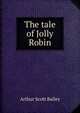 The tale of Jolly Robin, Arthur Scott Bailey 