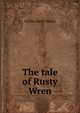 The tale of Rusty Wren, Arthur Scott Bailey 