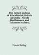 The richest section of Yale district, British Columbia . Nicola Similkameen and Tulameen valleys;, Frank Bailey 