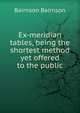 Ex-meridian tables, being the shortest method yet offered to the public, Bairnson Bairnson 