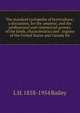 The standard cyclopedia of horticulture; a discussion, for the amateur, and the professional and commercial grower, of the kinds, characteristics and . regions of the United States and Canada for, L H. 1858-1954 Bailey 