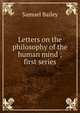 Letters on the philosophy of the human mind ; first series, Samuel Bailey 