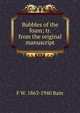 Bubbles of the foam; tr. from the original manuscript, F W. 1863-1940 Bain 