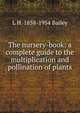 The nursery-book: a complete guide to the multiplication and pollination of plants, L H. 1858-1954 Bailey 