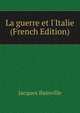 La guerre et l'Italie (French Edition), Jacques Bainville 